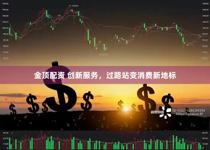金顶配资 创新服务，过路站变消费新地标