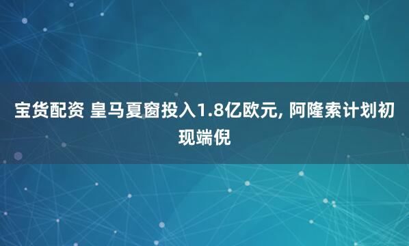 宝货配资 皇马夏窗投入1.8亿欧元, 阿隆索计划初现端倪