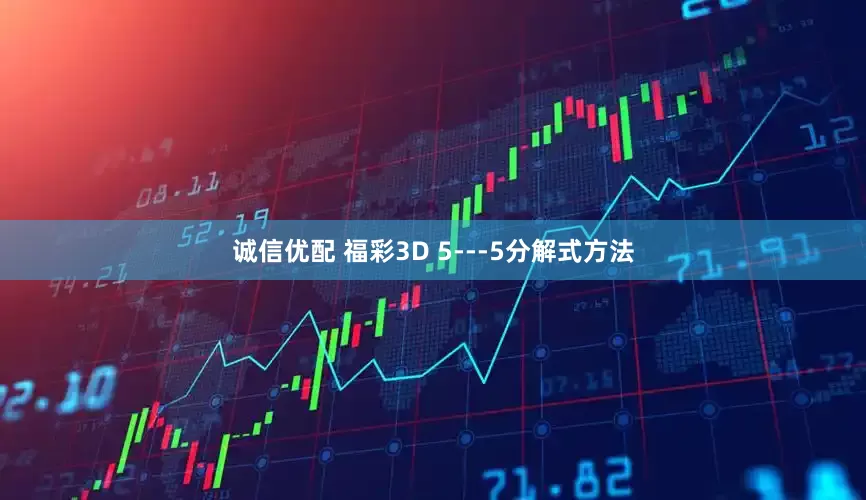 诚信优配 福彩3D 5---5分解式方法